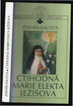 Zdeněk Kalista: Ctihodná Marie Elekta Ježíšova : po stopách španělské mystiky v českém baroku