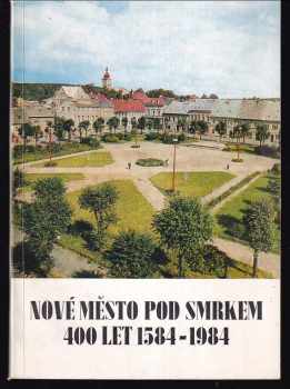 Čtyři sta let Nového Města pod Smrkem (1584-1984)