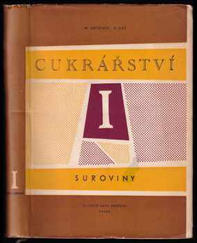 Mirko Antonín: Cukrářství : Určeno zaměstnancům a dorostu v cukrářských výrobnách 1. díl, Suroviny.