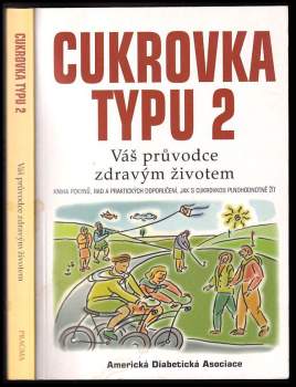 Cukrovka typu 2 : váš průvodce zdravým životem : kniha pokynů, rad a praktických doporučení, jak s cukrovkou plnohodnotně žít