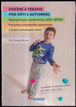 Eva Vingrálková: Cvičení a terapie pro děti s autismem, Aspergerovým syndromem, ADD, ADHD, poruchou smyslového zpracování a jinými poruchami učení
