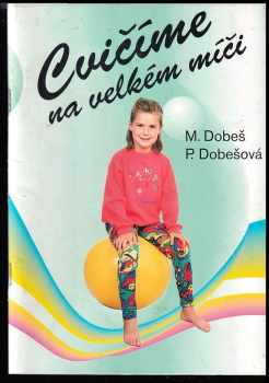 Miroslav Dobeš: Cvičíme na velkém míči : 150 cviků pro zábavné domácí cvičení určené téměř všem věkovým kategoriím
