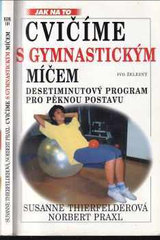 Cvičíme s gymnastickým míčem : [desetiminutový program pro pěknou postavu] - Susanne Thierfelder, Norbert Praxl (1998, IŽ) - ID: 543300