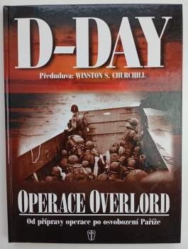 D-Day : operace Overlord : od přípravy po osvobození Paříže