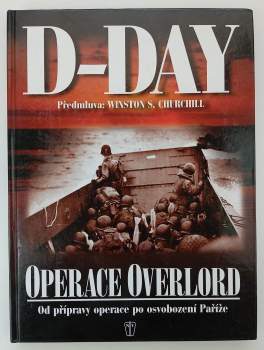 D-Day : operace Overlord : od přípravy po osvobození Paříže