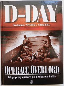 D-Day : operace Overlord : od přípravy po osvobození Paříže