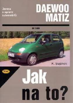 Jak na to? Údržba a opravy automobilů Daewoo Matiz od 1998