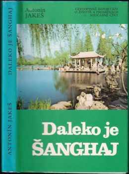 Antonín Jakeš: Daleko je Šanghaj : cestopisné reportáže o životě a proměnách současné Číny