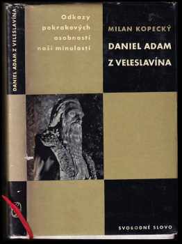 Milan Kopecký: Daniel Adam z Veleslavína : studie s ukázkami z díla Veleslavínova
