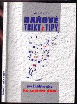 Miloš Hovorka: Daňové triky a tipy, aneb, Pro každého něco ke snížení daní