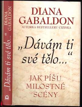 "Dávám ti své tělo..." : jak píšu milostné scény - Diana Gabaldon (2017, Dobrovský s.r.o) - ID: 814648