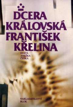 Dcera královská : Svatá Anežka česká - František Křelina (1991, Blok) - ID: 494768