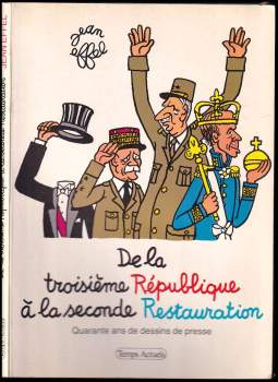De la troisieme Republique a la seconde Restauration. Quarante ans de dessins de presse
