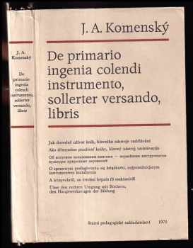 Jan Amos Komenský: De primario ingenia colendi instrumento, sollerter versando, libris - Jak dovedně užívat knih, hlavního nástrojevzdělávání : Řeč pronesena na počátku prací ve větší síni potocké školy 28. listopadu 1950.