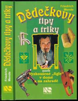 Friedrich Mende: Dědečkovy tipy a triky, aneb, Vyzkoušené "fígle" v domě a na zahradě