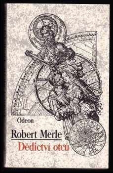 Robert Merle: Dědictví otců 1 - 4 - Dědictví otců + V rozpuku mládí + Mé dobré město Paříž + Vladař na scéně