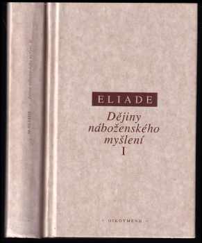 Mircea Eliade: Dějiny náboženského myšlení - 2 SVAZKY - I. Od doby kamenné po eleusinská mystéria + II. Od Gautamy Buddhy k triumfu křesťanství.