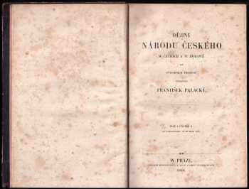 František Palacký: František Palacký: Dějiny národu českého w Čechách a w Morawě: I, III, IV, V (chybí díl II. )- Od prwowěkosti až do roku 1125; Od roku 1125 do 1253; Od roku 1403 do 1424, čili, Od počátku nepokojůw husitských až po smrt Žižkowu; Wěk Jiřího z Poděbrad od roku 1457 do 1471, čili do smrti krále Jiřího; Wěk jagellonský- kralowání Wladislawa II. : od r. 1471 do 1500