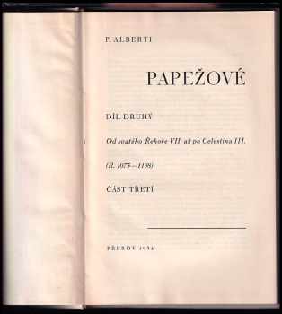 P Alberti: Dějiny Papežů - Papežové KOMPLET I. - III. díl - díl prvý - Od sv. Petra až po Alexandra II. (R. 33 - 1073) + díl prvý - část druhá Od sv. Petra až po Alexandra II. (R. 33 - 1073) + Díl druhý - část třetí - Od svatého Řehoře VII. až po Celestina III. (R. 1073 - 1198)