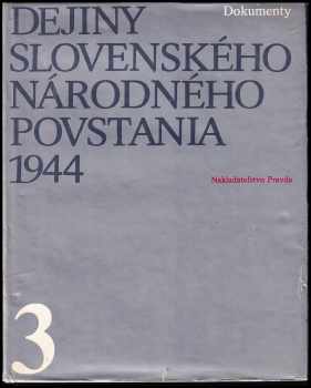 Dejiny Slovenského národného povstania 1944 : 3. zväzok - Dokumenty - Miroslav Kropilák, Viliam Plevza, Rudolf Mrlian, Ján Simovček, Samuel Cambel, Jozef Vladár, Miroslav Bouček, Andrej Gabaľ (1984, Pravda) - ID: 791134