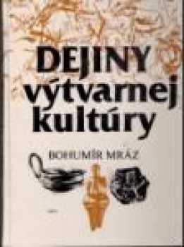 Bohumír Mráz: Dejiny výtvarnej kultúry pre 2. ročník študijných odborov skupiny 82-umenie, úžitkové umenie a ručná uemleckoremeselná výroby