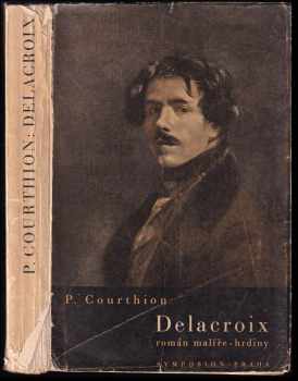 Pierre Courthion: Delacroix: román malíře - hrdiny