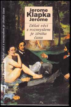 Jerome K Jerome: Dělat věci s rozmyslem je ztráta času