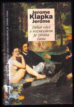 Jerome K Jerome: Dělat věci s rozmyslem je ztráta času