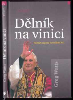 Greg Watts: Dělník na vinici : portrét papeže Benedikta XVI