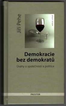 Demokracie bez demokratů : úvahy o společnosti a politice - Jiří Pehe (2010, Prostor) - ID: 696392