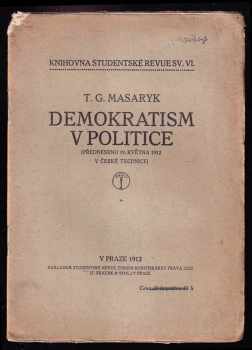 Tomáš Garrigue Masaryk: Demokratism v politice - Předneseno 19V.1912 v Č. technice).