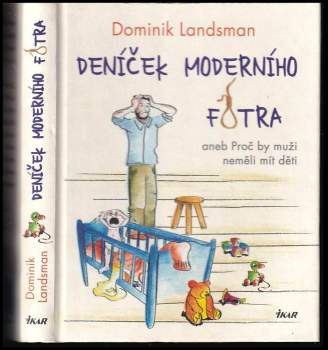 Dominik Landsman: Deníček moderního fotra, aneb, Proč by muži neměli mít děti
