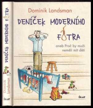 Deníček moderního fotra, aneb, Proč by muži neměli mít děti - Dominik Landsman (2014, Ikar) - ID: 795970