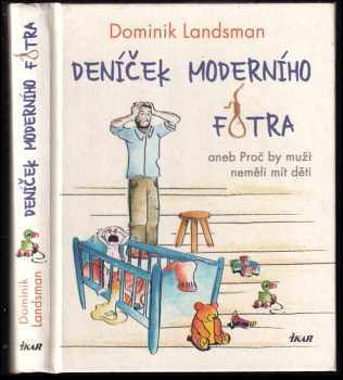 Dominik Landsman: Deníček moderního fotra, aneb, Proč by muži neměli mít děti