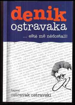 Ostravak Ostravski: Denik Ostravaka : eště mě nědostali