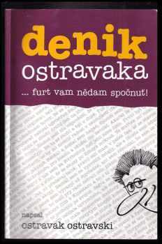 Ostravak Ostravski: Denik Ostravaka : --furt vam nědam spočnuť!