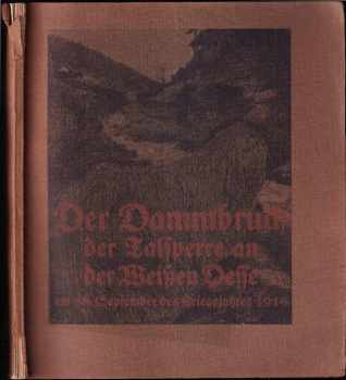 Eduard Gnendiger: Der Dammbruch der Talsperre an der Weissen Desse am 18. September des Kriegsjahres 1916