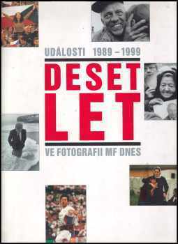 Deset let : události 1989-1999 ve fotografii MF Dnes - Lubomír Lachman (1999, Argo) - ID: 328669