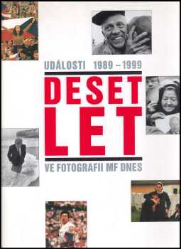 Deset let : události 1989-1999 ve fotografii MF Dnes - Lubomír Lachman (1999, Argo) - ID: 446500