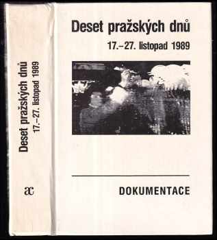 Deset pražských dnů (17.-27. listopad 1989) : dokumentace , předmluva V. Havel