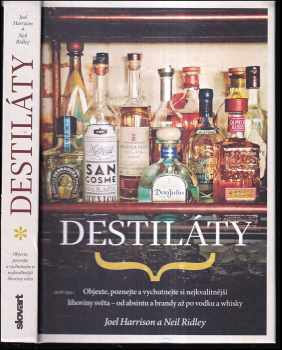 Destiláty : objevte, poznejte a vychutnejte si nejkvalitnější lihoviny světa - od absintu a brandy až po vodku a whisky