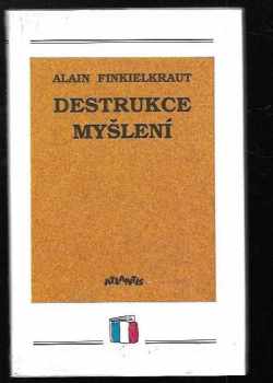 Alain Finkielkraut: Destrukce myšlení - Esej