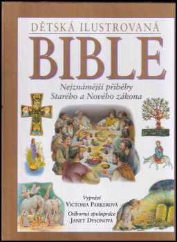 Victoria Parker: Dětská ilustrovaná bible : [nejznámější příběhy Starého a Nového zákona]