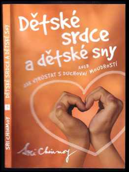 Sri Chinmoy: Dětské srdce-- --a dětské sny, aneb, Jak vyrůstat s duchovní moudrostí