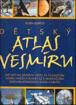 Robin Kerrod: Dětský atlas vesmíru : zve děti na dalekou cestu za tajemstvím vzniku hvězd a planet až k nejnovějším objevům kosmických sond a družic