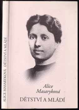 Dětství a mládí : Vzpomínky a myšlenky - Alice G Masaryková, Alice Masaryková (1994, Ústav T.G. Masaryka) - ID: 571049