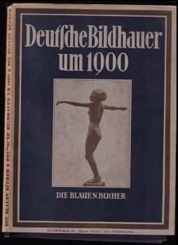 Max Sauerlandt: Deutsche Bildhauer um 1900 von Hildebrand bis Lehmbruck Die blauen Bücher