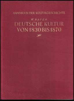 Wilhelm Bauer: Deutsche Kulturgeschichte von 1830 bis 1870 - Handbuch der Kulturgeschichte