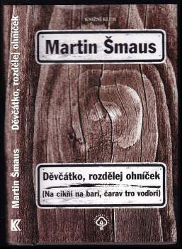Děvčátko, rozdělej ohníček : Na cikňi na bari, čarav tro voďori - Martin Šmaus (2005, Knižní klub) - ID: 796644