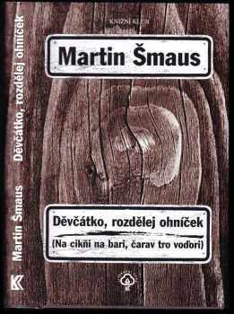 Martin Šmaus: Děvčátko, rozdělej ohníček